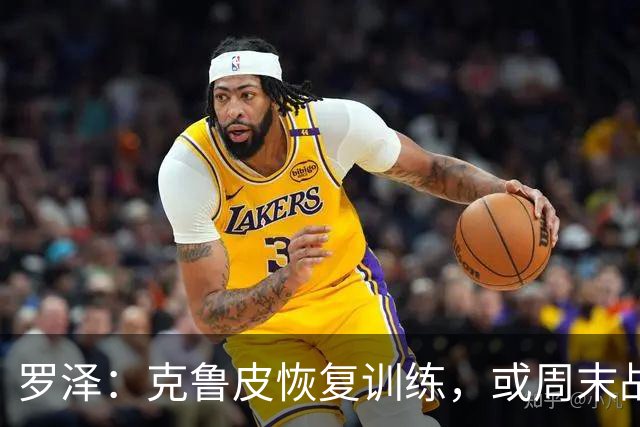 罗泽：克鲁皮恢复训练，或周末战曼联复出